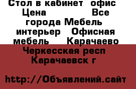 Стол в кабинет, офис › Цена ­ 100 000 - Все города Мебель, интерьер » Офисная мебель   . Карачаево-Черкесская респ.,Карачаевск г.